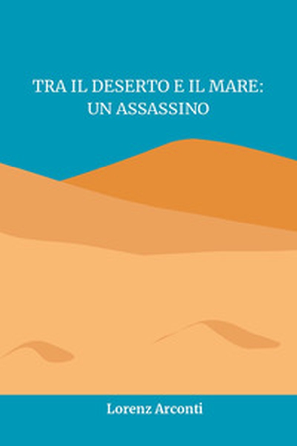Tra il deserto e il mare: un assassino - Librerie.coop