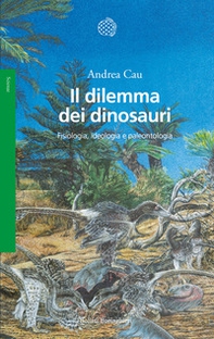Il dilemma dei dinosauri. Fisiologia, ideologia e paleontologia - Librerie.coop