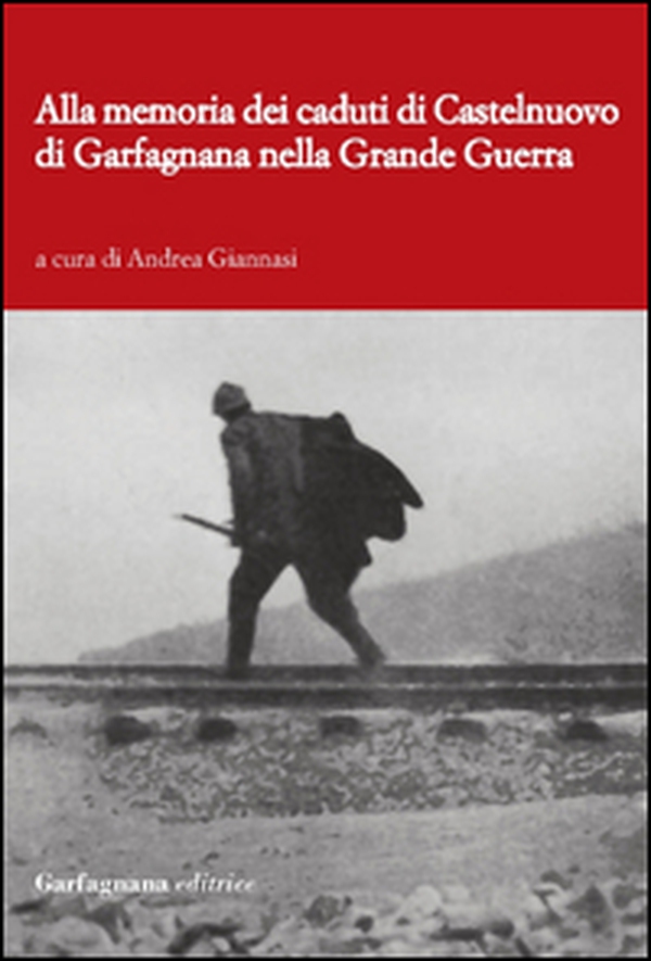 Alla memoria dei caduti di Castelnuovo di Garfagnagna nella grande guerra. Storie di soldati nella prima guerra mondiale (1915-1918) - Librerie.coop Alla memoria dei caduti di Castelnuovo di Garfagnagna nella grande guerra. Storie di soldati nella prima guerra mondiale (1915-1918) - Librerie.coop