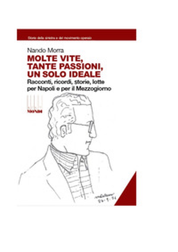 Molte vite, tante passioni, un solo ideale. Racconti, ricordi, storie, lotte per Napoli e il Mezzogiorno - Librerie.coop