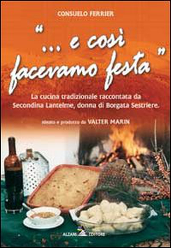 «... E così facevamo festa». La cucina tradizionale raccontata da Secondina Lantelme, donna di Borgata Sestriere - Librerie.coop