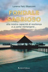 Fondale sabbioso. Alla nostra capacità di resilienza e a come riemergere... - Librerie.coop
