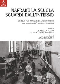 Narrare la scuola. Sguardi dall'interno. Contesti per imparare la lingua scritta, tra scuola dell'infanzia e primaria - Librerie.coop