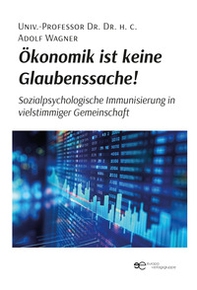 Ökonomik ist keine Glaubenssache! Sozialpsychologische Immunisierung in vielstimmiger Gemeinschaft - Librerie.coop