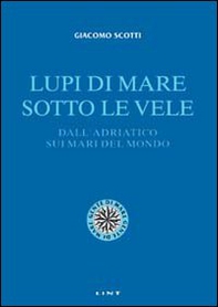 Lupi di mare sotto le vele. Dall'Adriatico sui mari del mondo - Librerie.coop Lupi di mare sotto le vele. Dall'Adriatico sui mari del mondo - Librerie.coop