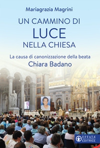 Un cammino di luce nella Chiesa. La causa di canonizzazione della beata Chiara Badano - Librerie.coop
