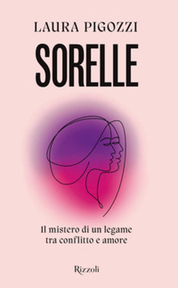 Sorelle. Il mistero di un legame tra conflitto e amore - Librerie.coop Sorelle. Il mistero di un legame tra conflitto e amore - Librerie.coop