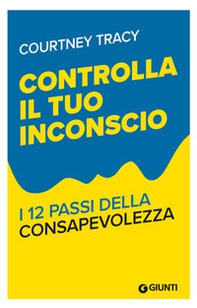 Controlla il tuo inconscio. I 12 passi della consapevolezza - Librerie.coop