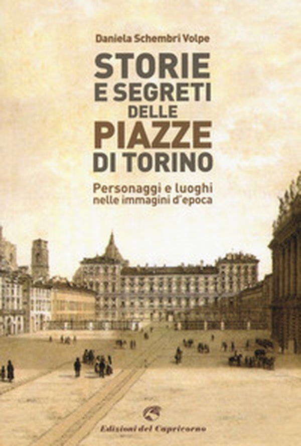 Storie e segreti delle piazze di Torino. Personaggi e luoghi nelle immagini d'epoca - Librerie.coop Storie e segreti delle piazze di Torino. Personaggi e luoghi nelle immagini d'epoca - Librerie.coop