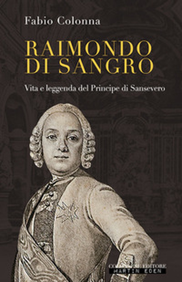 Raimondo di Sangro. Vita e leggenda del Principe di Sansevero - Librerie.coop Raimondo di Sangro. Vita e leggenda del Principe di Sansevero - Librerie.coop