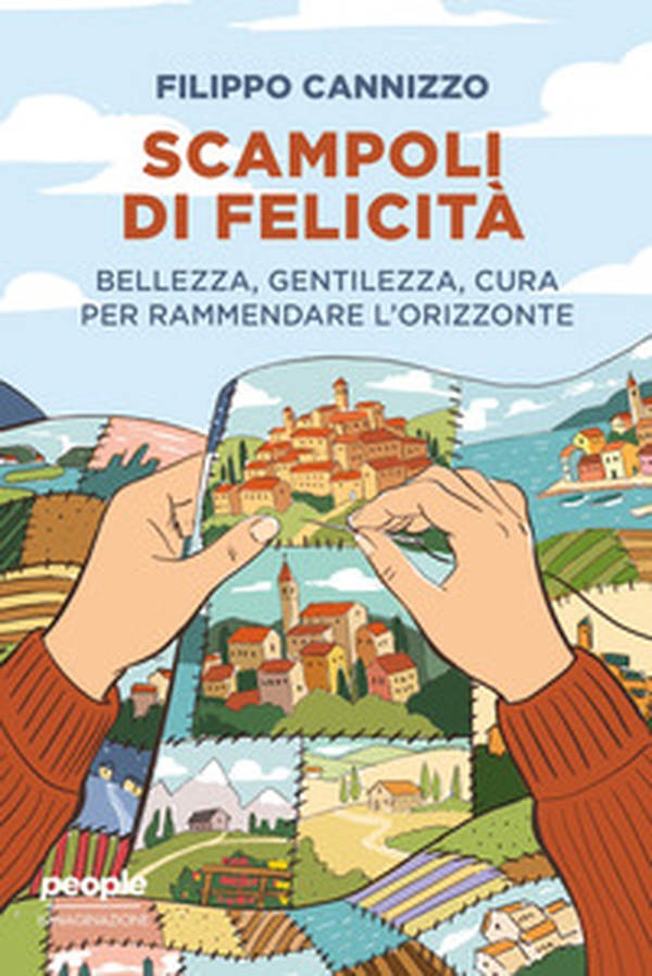 Scampoli di felicità. Bellezza, gentilezza, cura per rammendare l'orizzonte - Librerie.coop