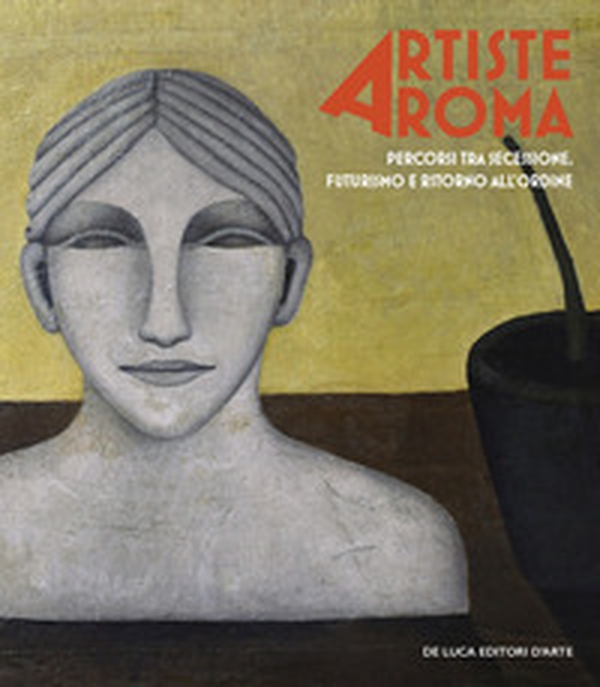 Artiste a Roma. Percorsi tra secessione, futurismo e ritorno all'ordine - Librerie.coop Artiste a Roma. Percorsi tra secessione, futurismo e ritorno all'ordine - Librerie.coop