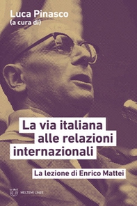 La via italiana alle relazioni internazionali. La lezione di Enrico Mattei - Librerie.coop