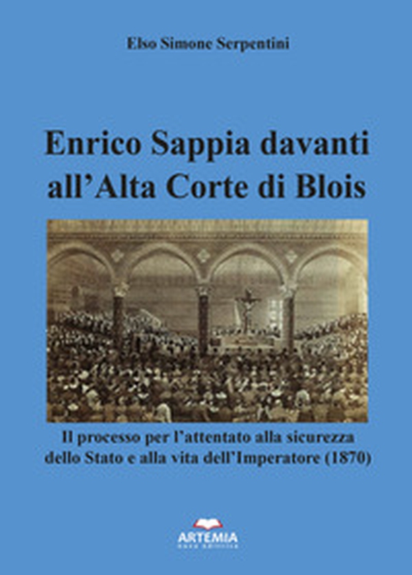 Enrico Sappia davanti all'Alta Corte di Blois. Il processo per l'attentato alla sicurezza dello Stato e alla vita dell'Imperatore (1870) - Librerie.coop Enrico Sappia davanti all'Alta Corte di Blois. Il processo per l'attentato alla sicurezza dello Stato e alla vita dell'Imperatore (1870) - Librerie.coop