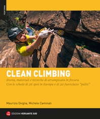 Clean climbing. Storia, materiali e tecniche di arrampicata in fessura. Con le schede di 26 spot in Europa e di 30 fuoriclasse «puliti» - Librerie.coop