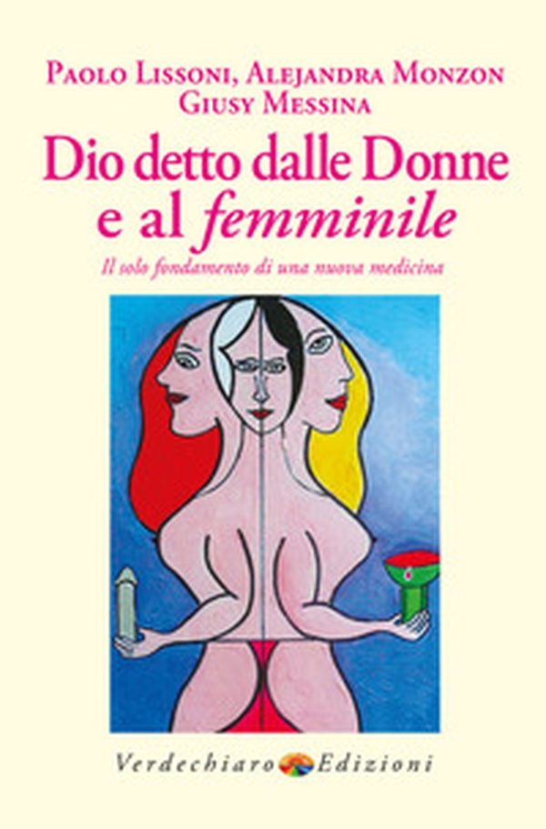Dio detto dalle donne e al femminile. Il solo fondamento di una nuova medicina - Librerie.coop Dio detto dalle donne e al femminile. Il solo fondamento di una nuova medicina - Librerie.coop