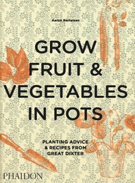 Grow fruit & vegetables in pots. Planting advice & recipes from great dixter - Librerie.coop