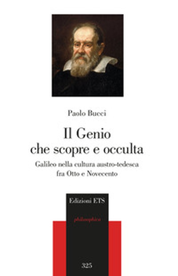 Il genio che scopre e occulta. Galileo nella cultura austro-tedesca fra Otto e Novecento - Librerie.coop