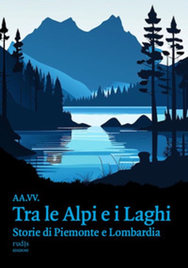Tra le Alpi e i laghi. Storie di Piemonte e Lombardia - Librerie.coop Tra le Alpi e i laghi. Storie di Piemonte e Lombardia - Librerie.coop