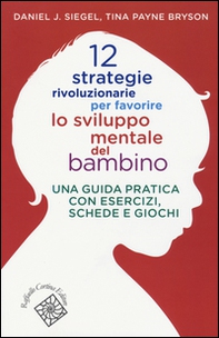 12 strategie rivoluzionarie per favorire lo sviluppo mentale del bambino. Una guida pratica con esercizi, schede e giochi - Librerie.coop