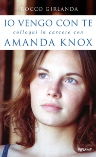 Io vengo con te. Colloqui in carcere con Amanda Knox - Librerie.coop