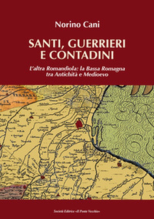 Santi, guerrieri e condadini. L'altra Romandìola: la Bassa Romagna tra antichità e medioevo - Librerie.coop Santi, guerrieri e condadini. L'altra Romandìola: la Bassa Romagna tra antichità e medioevo - Librerie.coop