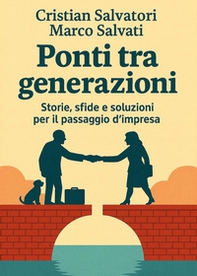 Ponti tra generazioni. Storie, sfide e soluzioni per il passaggio d'impresa - Librerie.coop