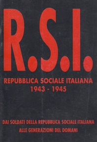 Repubblica Sociale Italiana 1943-1945. Dai soldati della R.S.I. alle generazioni del domani - Librerie.coop
