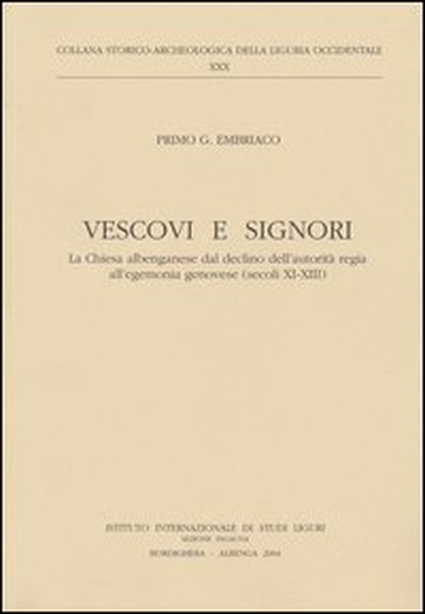 Vescovi e signori. La Chiesa albenganese dal declino dell'autorità regia all'egemonia genovese (secoli XI-XIII) - Librerie.coop Vescovi e signori. La Chiesa albenganese dal declino dell'autorità regia all'egemonia genovese (secoli XI-XIII) - Librerie.coop