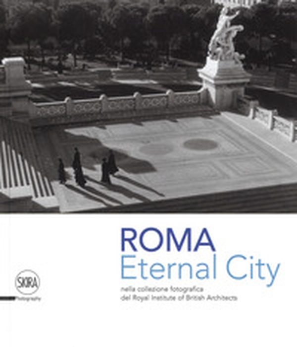 Eternal city. Roma nella collezione fotografica del Royal Institute of British Architects - Librerie.coop Eternal city. Roma nella collezione fotografica del Royal Institute of British Architects - Librerie.coop