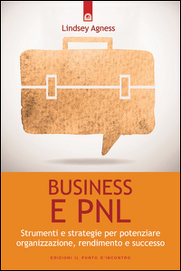 Business e PNL. Strumenti e strategie per potenziare organizzazione, rendimento e successo - Librerie.coop Business e PNL. Strumenti e strategie per potenziare organizzazione, rendimento e successo - Librerie.coop