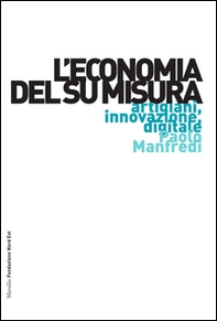 L'economia del su misura. Artigiani, innovazione, digitale - Librerie.coop