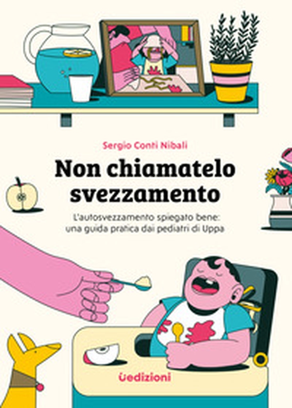 Non chiamatelo svezzamento. L'autosvezzamento spiegato bene: una guida pratica dai pediatri di Uppa - Librerie.coop Non chiamatelo svezzamento. L'autosvezzamento spiegato bene: una guida pratica dai pediatri di Uppa - Librerie.coop