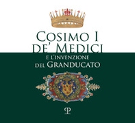 Cosimo I de' Medici e l'invenzione del granducato - Librerie.coop