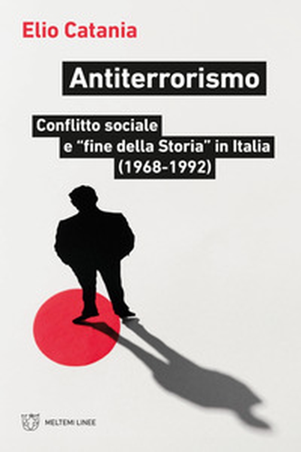 Antiterrorismo. Conflitto sociale e «fine della Storia» in Italia (1968-1992) - Librerie.coop Antiterrorismo. Conflitto sociale e «fine della Storia» in Italia (1968-1992) - Librerie.coop