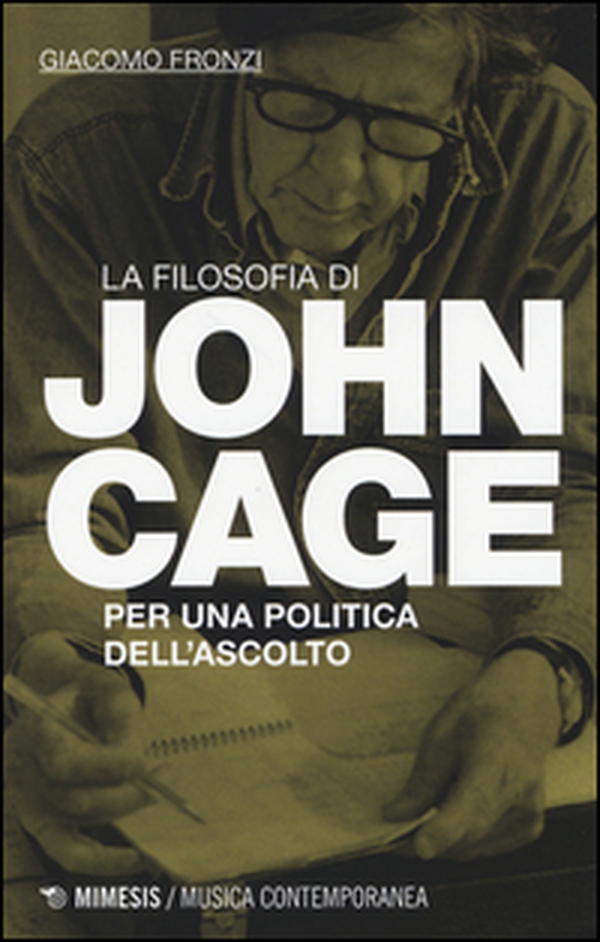 La filosofia di John Cage. Per una politica dell'ascolto - Librerie.coop La filosofia di John Cage. Per una politica dell'ascolto - Librerie.coop