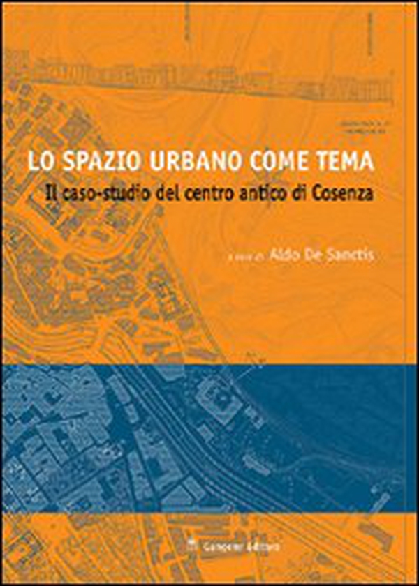 Lo spazio urbano come tema. Il caso studio del centro di Cosenza - Librerie.coop Lo spazio urbano come tema. Il caso studio del centro di Cosenza - Librerie.coop