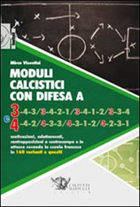 Moduli calcistici con difesa A 3 e 4. Motivazioni, adattamenti, contrapposizioni a centrocampo e in attacco secondo la scuola francese in 160 varianti e quesiti - Librerie.coop