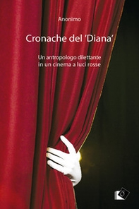 Cronache del 'Diana'. Un antropologo dilettante in un cinema a luci rosse - Librerie.coop