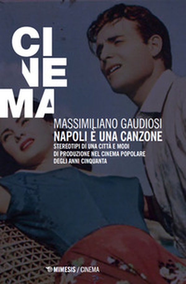 Napoli è una canzone. Stereotipi di una città e modi di produzione nel cinema popolare degli anni Cinquanta - Librerie.coop
