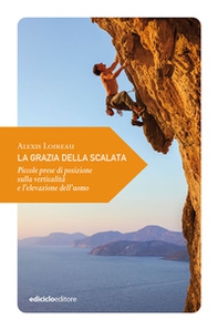 La grazia della scalata. Piccole prese di posizione sulla verticalità e l'elevazione dell'uomo - Librerie.coop