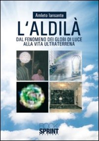 L'aldilà. Dal fenomeno dei globi di luce alla vita ultra terrena - Librerie.coop