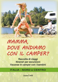 Mamma, dove andiamo con il camper? Raccolta di viaggi. Itinerari per escursioni. Vacanze in camper con i bambini. Italia nord e centro - Librerie.coop