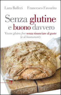 Senza glutine e buono davvero. Vivere gluten free senza rinunciare al gusto (e al buonumore) - Librerie.coop