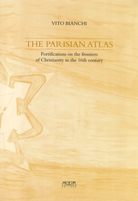 L'atlante parigino. Fortificazioni del Cinquecento alle frontiere della cristianità. Ediz. inglese - Librerie.coop