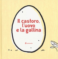 Il castoro, l'uovo e la gallina - Librerie.coop Il castoro, l'uovo e la gallina - Librerie.coop