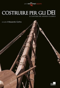 Costruire per gli dei. Il cantiere nel mondo classico - Librerie.coop Costruire per gli dei. Il cantiere nel mondo classico - Librerie.coop