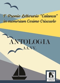 Antologia. 1° premio letterario «Calanca» in memoriam Cosimo Criscuolo - Librerie.coop