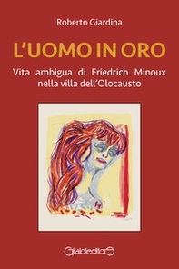 L'uomo in oro. Vita ambigua di Friedrich Minoux nella villa dell'Olocausto - Librerie.coop