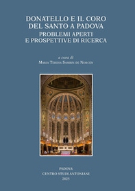 Donatello e il coro del Santo a Padova. Problemi aperti e prospettive di ricerca - Librerie.coop